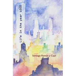 Life in the Year 6000: A Fantasy Dream | Santiago Ramon Y Cajal (ISBN: 9781530999699)
