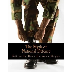 The Myth of National Defense (Large Print Edition): Essays on the Theory and History of Security Production | Hans-Hermann Hoppe (ISBN: 9781478344681)