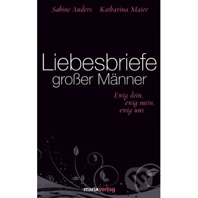 Liebesbriefe großer Männer - Katharina Maier