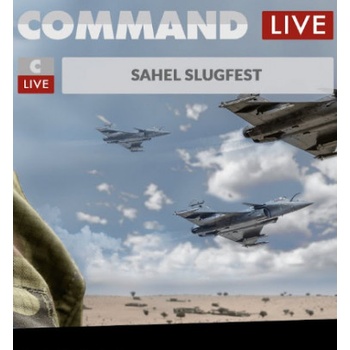 Command Live: Sahel Slugfest