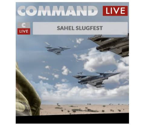 Command Live: Sahel Slugfest