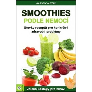 Smoothies podle nemocí. Stovky receptů na konkrétní zdravotní problémy - kol. - Eugenika