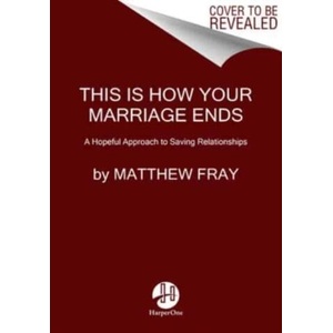 This Is How Your Marriage Ends: A Hopeful Approach to Saving Relationships | FRAY MATTHEW (ISBN: 9780063072268)