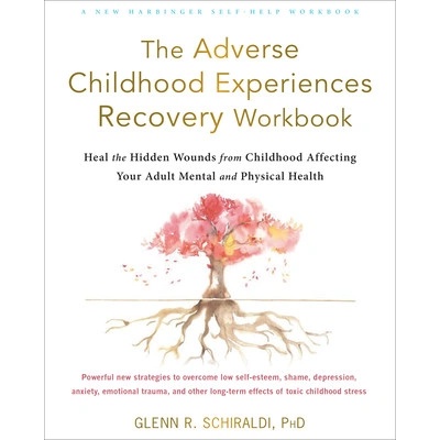 The Adverse Childhood Experiences Recovery Workbook: Heal the Hidden Wounds from Childhood Affecting Your Adult Mental and Physical Health Schiraldi Glenn R.Paperback