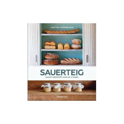 Sauerteig - Glück vermehrt sich in 4 Tagen. Brot backen mit Achtsamkeit, Entschleunigung und entspannten Bäckern rund um die Welt. Sonderausgabe mit v | Martina Goernemann