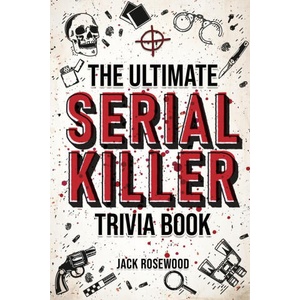 The Ultimate Serial Killer Trivia Book | Jack Rosewood (ISBN: 9781648450891)
