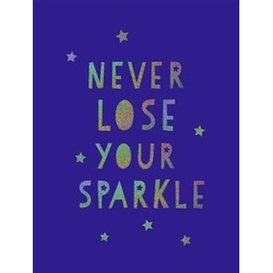 Never Lose Your Sparkle | Summersdale Publishers (ISBN: 9781849539579)
