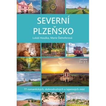 Severní Plzeňsko - 77 romantických, dobrodužných a tajemných míst - Lukáš Houška