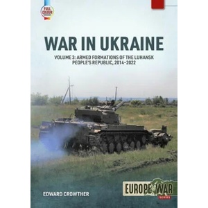 War in Ukraine Volume 3: Armed Formations of the Luhansk People's Republic, 2014-2022 | Crowther, Edward (ISBN: 9781804512173)