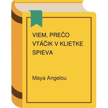 Viem, prečo vtáčik v klietke spieva - Maya Angelou