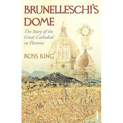 Brunelleschi's Dome: The Story of the Great C- Ross King