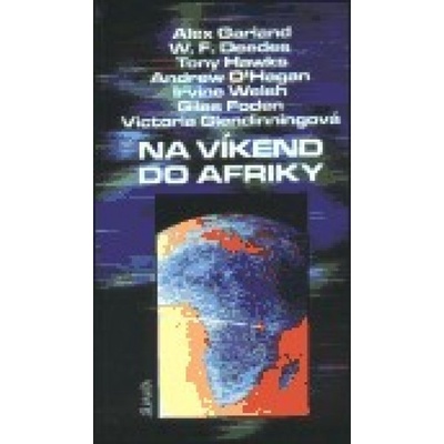 Na víkend do Afriky - F. Deedes William, Giles Foden, Alex Garland, Victoria Glendinningová, Tony Hawks, Andrew O´Hagan, I