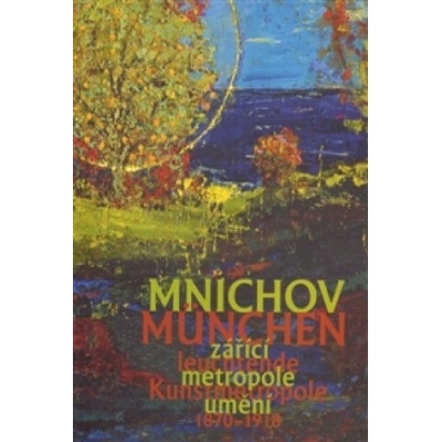 Mnichov - zářící metropole umění 1870-1918 (Aleš Filip,Roman Musil)(List)