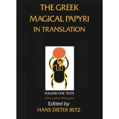 Greek Magical Papyri in Translation, Including the Demotic Spells, Volume 1