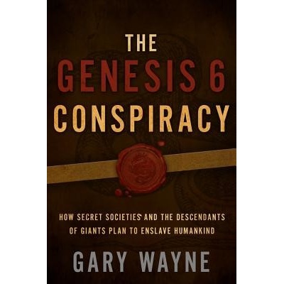 The Genesis 6 Conspiracy: How Secret Societies and the Descendants of Giants Plan to Enslave Humankind Wayne GaryPaperback