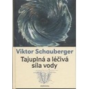 Viktor Schauberger: Tajuplná a léčivá síla vody