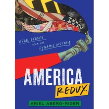 America Redux: Visual Stories from Our Dynamic History Aberg-Riger Ariel