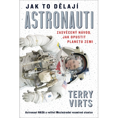 Jak to dělají astronauti - Zasvěcený návod, jak opustit planetu Zemi - Terry Virts
