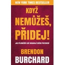 Když nemůžeš, přidej - Brendon Burchard