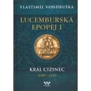 Knihy Lucemburská epopej I - Král cizinec 1309-1333 - Vondruška Vlastimil