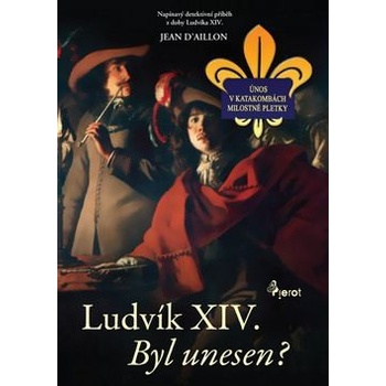 Ludvík XIV byl unesen? - Napínavý detektivní příběh z doby Ludvíka XIV. - brož. - D´Aillon Jean