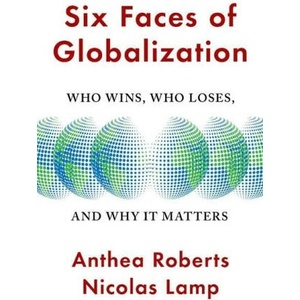Six Faces of Globalization - Who Wins, Who Loses, and Why It Matters | Anthea Roberts, Nicolas Lamp (ISBN: 9780674293908)