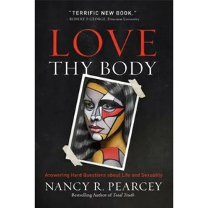 Love Thy Body | Nancy R. Pearcey (ISBN: 9780801075971)