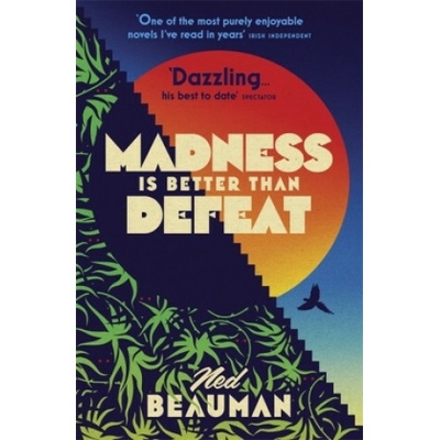 Madness is Better than Defeat - Ned Beauman