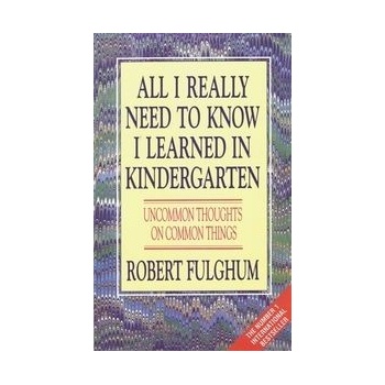 All I Really Need to Know I Learned in Kindergarten - Robert Fulghum
