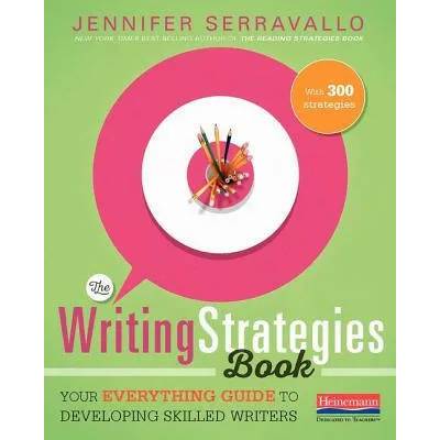 The Writing Strategies Book: Your Everything Guide to Developing Skilled Writers | Jennifer Serravallo