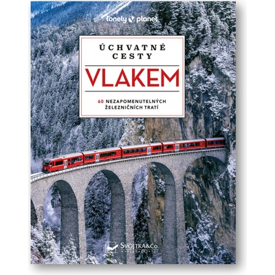 Úchvatné cesty vlakem - 60 nezapomenutelných železničních tratí, 2. vydání - kolektiv autorů