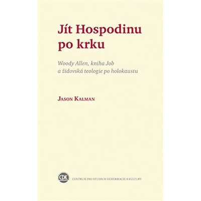 Jít Hospodinu po krku. Woody Allen, kniha Job a židovská teologie po holokaustu - Jason Kalman - Centrum pro studium demokracie