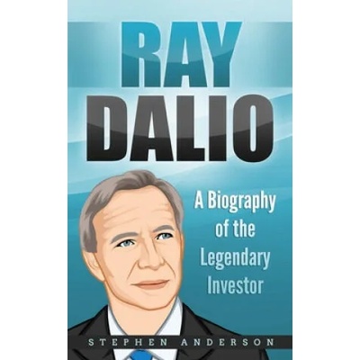 Ray Dalio: A Biography of the Legendary Investor | Stephen Anderson