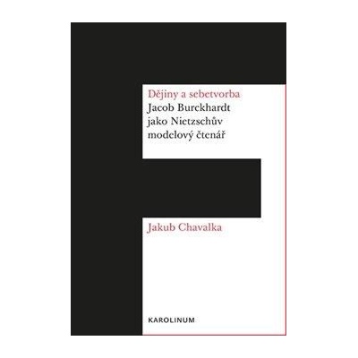 Chavalka Jakub - Dějiny a sebetvorba -- Jacob Burckchardt jako Nietzschův modelový čtenář