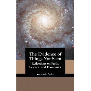 The Evidence of Things Not Seen: Reflections on Faith, Science, and Economics | Vernon L. Smith (2017)