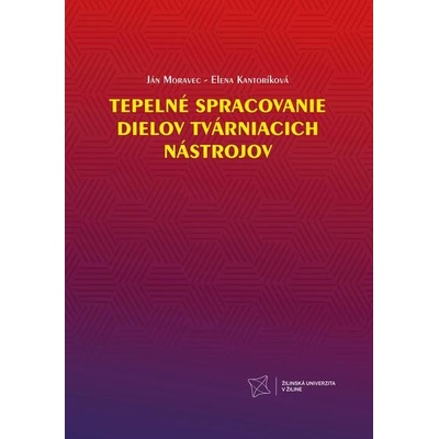 Tepelné spracovanie dielov tvárniacich nástrojov - Ján Moravec, Elena Kantoríková