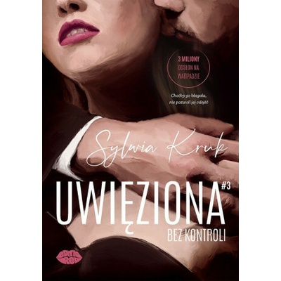 Bez kontroli. Uwięziona. Tom 3
