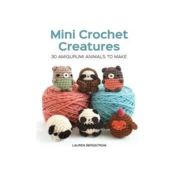 Mini Crochet Creatures: 30 Amigurumi Animals to Make