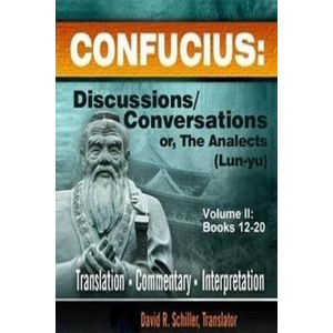 Confucius: Discussions/Conversations, or The Analects [Lun-yu], Volume II | David R Schiller (2011)