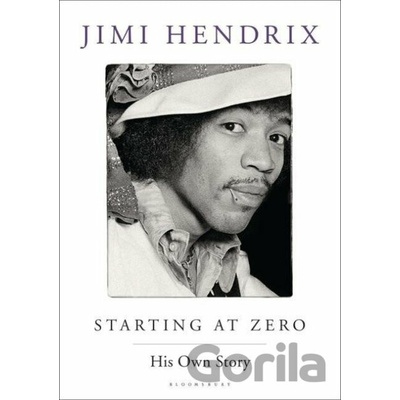 Starting At Zero: His Own Story - Jimi Hendrix