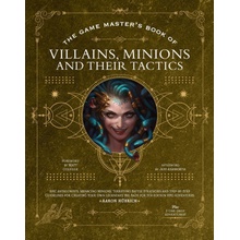 The Game Master's Book of Villains, Minions and Their Tactics: Epic New Antagonists for Your Pcs, Plus New Minions, Fighting Tactics, and Guidelines f