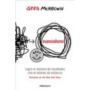 Esencialismo. Logra El Máximo de Resultados Con El Mínimo de Esfuerzo / Essentia Lism: The Disciplined Pursuit of Less | McKeown, Greg (ISBN: 9786073815666)