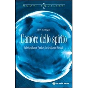 L'amore dello spirito. Dalle costellazioni familiari alle costellazioni spirituali | Bert Hellinger (2010)
