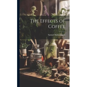 The Effects of Coffee | Samuel Hahnemann (ISBN: 9781019396322)
