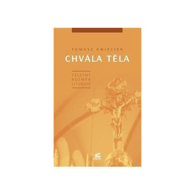 Tomasz Kwiecień: Chvála těla. Tělesný rozměr liturgie