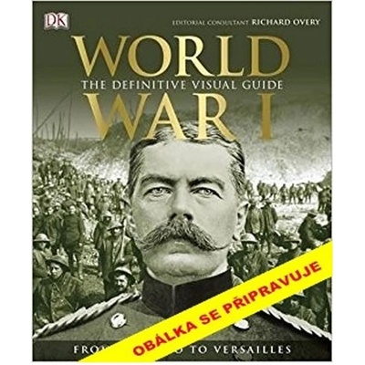 První světová válka Unikátní obrazový průvodce od Sarajeva k Versailles