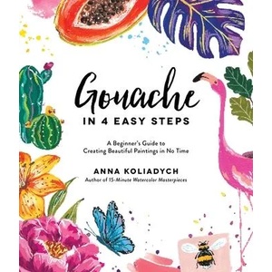 Gouache in 4 Easy Steps | Anna Koliadych (ISBN: 9781645672333)