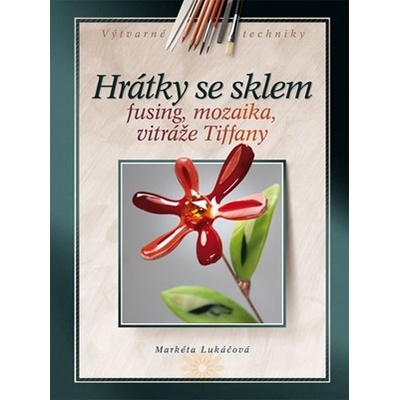 Hrátky se sklem - Fusing, mozaika, vitráže Tiffany