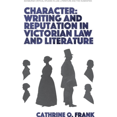 Character, Writing, and Reputation in Victorian Law and Literature - Frank, Cathrine O. (Professor of English and Director of Interdisciplinary Studies in the Humanities major, University of New Engla