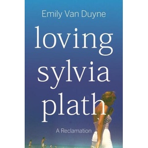 Loving Sylvia Plath: A Reclamation | Van Duyne, Emily (2023)